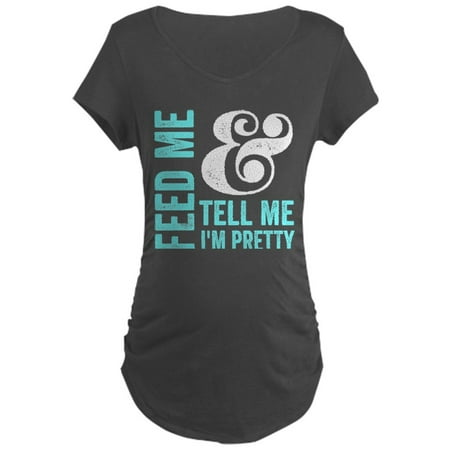

CafePress - Feed Me And Tell Me I m Pretty Maternity T Shirt - Maternity Dark T-Shirt