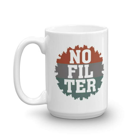 No Filter Sarcastic Coffee & Tea Gift Mug For Mom, Dad, Sister, Brother, Best Friend, Girlfriend, Boyfriend, Coworker And Other Rude People