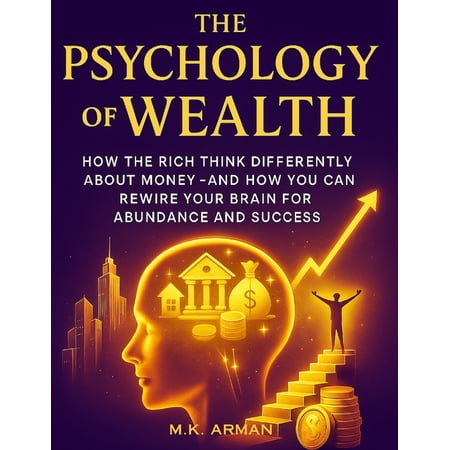 The Psychology of Wealth: How the Rich Think Differently About Money-and How You Can Rewire Your Brain for Abundance and (Paperback)
