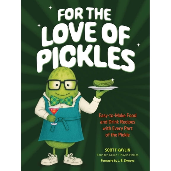 For the Love of Pickles: Easy-To-Make Food and Drink Recipes with Every Part of the Pickle, (Hardcover)