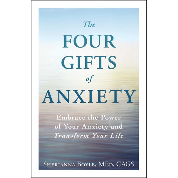 The Four Gifts of Anxiety: Embrace the Power of Your Anxiety and Transform Your Life, (Paperback)