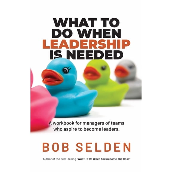 What To Do When Leadership Is Needed: A workbook for managers of teams who aspire to become leaders, (Paperback)