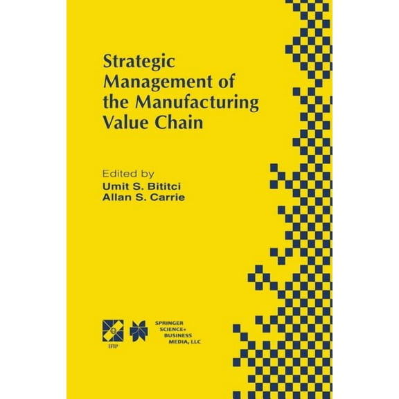 IFIP Advances in Information and Communi Strategic Management of the Manufacturing Value Chain: Proceedings of the International Conference of the Manufacturing , Book 2, (Paperback)
