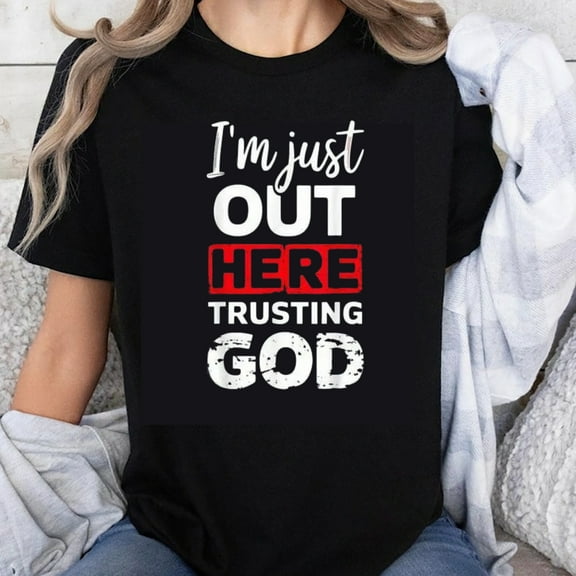 100% Cotton I'm Just Out Here Trusting God Christian Faith Shirt Religious Tee For Women Men Faith Inspired T-Shirt