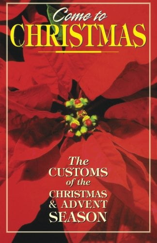 Come to Christmas: The Customs of the Christmas & Advent Season, (Paperback)