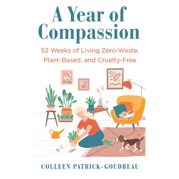 A Year of Compassion: 52 Weeks of Living Zero-Waste, Plant-Based, and Cruelty-Free, (Paperback)