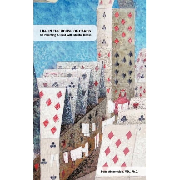 Life in the House of Cards : Or Parenting a Child With Mental Illness