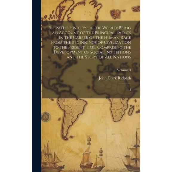 Ridpath's History of the World: Being an Account of the Principal Events in the Career of the Human Race From the Beginn, (Hardcover)
