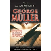 The Autobiography of George Müller : You, Too, Can Experience Miraculous Answers to Prayer! (Receive God's Guidance and Provision Every Day) (Paperback)