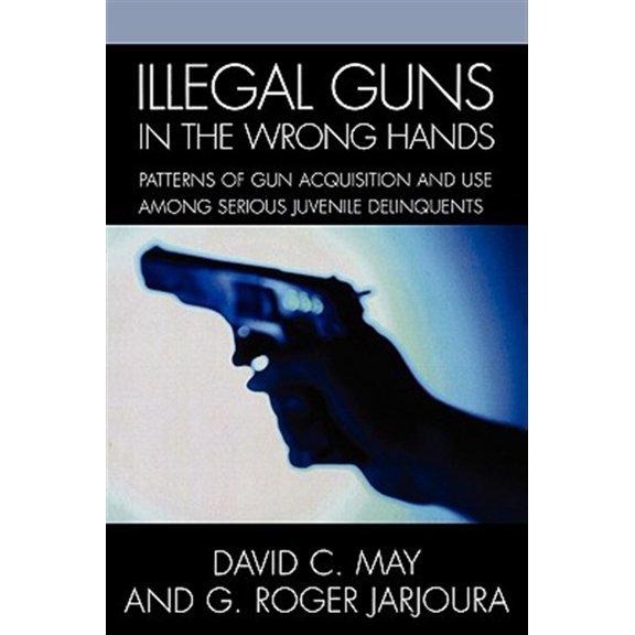 Pre-Owned Illegal Guns in the Wrong Hands : Patterns of Gun Acquisition and Use among Serious Juvenile Delinquents (Paperback)