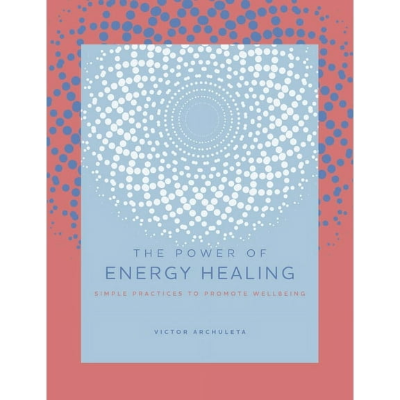 The Power of ... The Power of Energy Healing: Simple Practices to Promote Wellbeing, Book 4, (Hardcover)