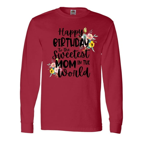 Inktastic Happy Birthday To The Sweetest Mom In The World Long Sleeve T-Shirt