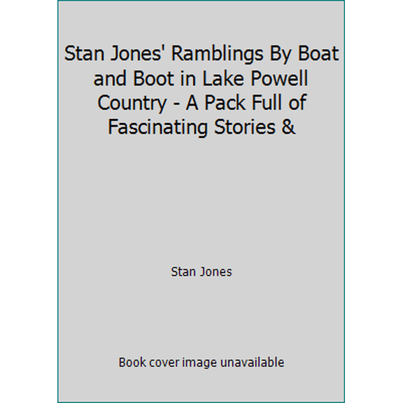 Pre-Owned Stan Jones' Ramblings By Boat and Boot in Lake Powell Country - A Pack Full of Fascinating Stories & (Paperback) 0966525604 9780966525601