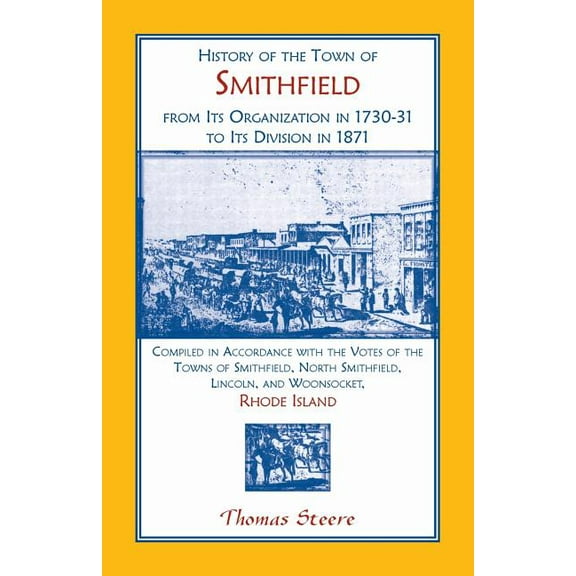 History of the Town of Smithfield, Rhode Island, from Its Organization in 1730-31 to Its Division in 1871 (Paperback)