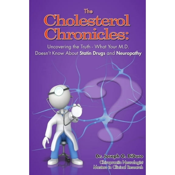 The Cholesterol Chronicles: Uncovering the Truth-What Your M.D. Doesn't Know About Statin Drugs and Neuropathy, (Paperback)