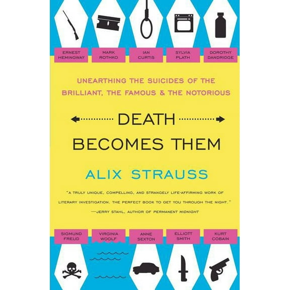 Death Becomes Them: Unearthing the Suicides of the Brilliant, the Famous, and the Notorious, (Paperback)
