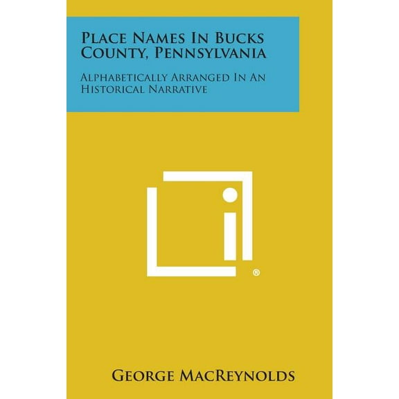 Place Names in Bucks County, Pennsylvania: Alphabetically Arranged in an Historical Narrative (Paperback)