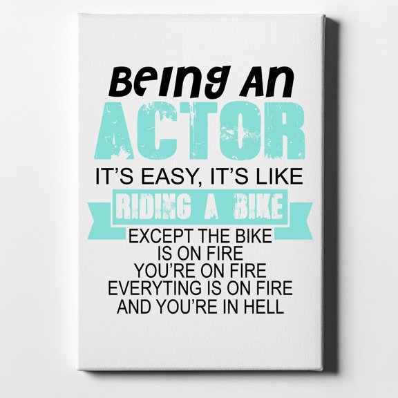Being An Actor is Easy - It's Like Riding A Bike - 8" x 10" - Decorative Canvas Wall Art - White Edge - 5/8" Gallery Wrapped