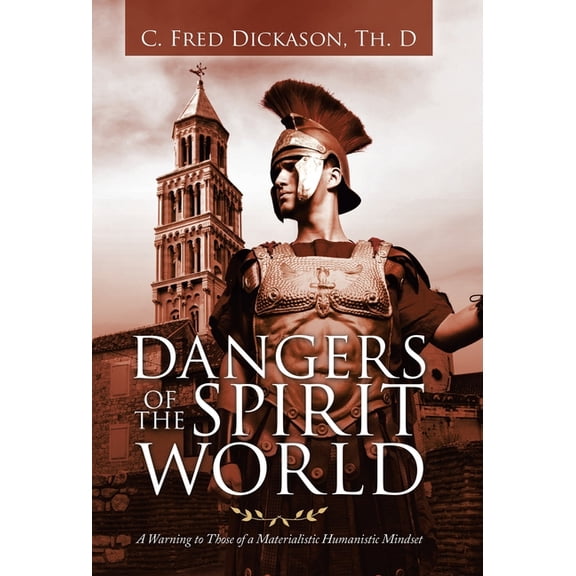 Dangers of the Spirit World: A Warning to Those of a Materialistic Humanistic Mindset (Hardcover)