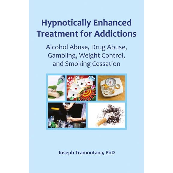Hypnotically Enhanced Treatment for Addictions: Alcohol Abuse, Drug Abuse, Gambling, Weight Control and Smoking Cessatio, (Paperback)