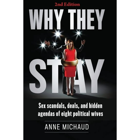Why They Stay: Sex Scandals, Deals, and Hidden Agendas of Eight Political Wives (2nd Edition), (Paperback)