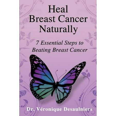 Heal Breast Cancer Naturally : 7 Essential Steps to Beating Breast (Best Way To Cure Cancer Naturally)