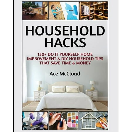 Household DIY Home Improvement Cleaning Organizing: Household Hacks: 150+ Do It Yourself Home Improvement & DIY Household Tips That Save Time & Money (Paperback)(Large Print)