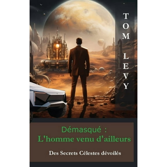 DÃ©masquÃ© - L'Homme Venu d'Ailleurs: Des Secrets CÃ©lestes dÃ©voilÃ©s, (Paperback)