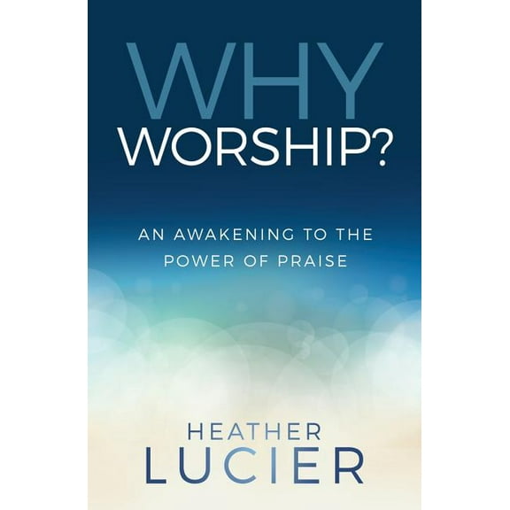 Why Worship?: An Awakening to the Power of Praise (Paperback)