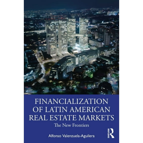 The Financialization of Latin American Real Estate Markets: New Frontiers, (Paperback)