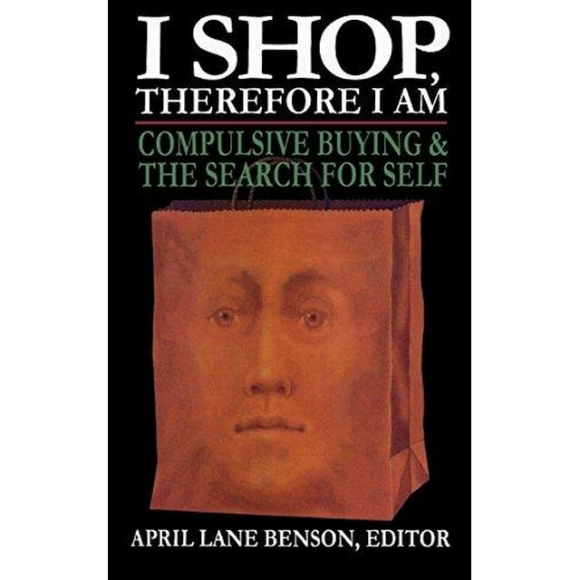 I Shop Therefore I Am: Compulsive Buying and the Search for Self