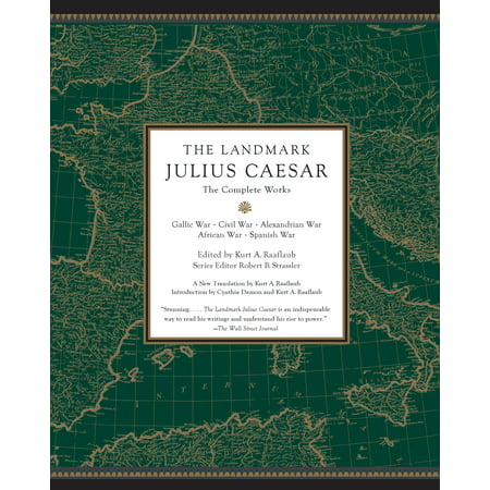 The Landmark Julius Caesar : The Complete Works: Gallic War, Civil War, Alexandrian War, African War, and  Spanish (Best Translation Of The Gallic Wars)