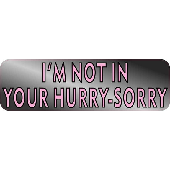 10in x 3in Not In Your Hurry Bumper Sticker Car Door Truck Window Stickers