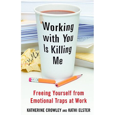 Working With You Is Killing Me Freeing Yourself From Emotional Traps At
Work