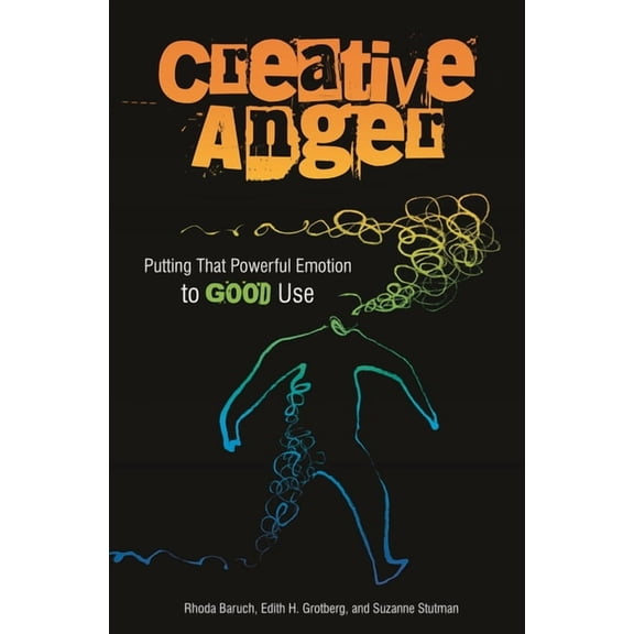 Creative Anger: Putting That Powerful Emotion to Good Use, (Hardcover)