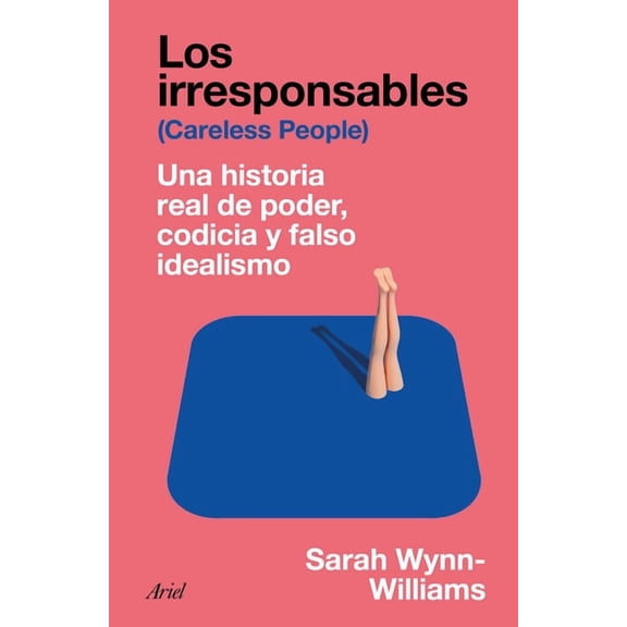 Los Irresponsables: Una Historia Real de Poder, Codicia Y Falso Idealismo / Careless People: A Cautionary Tale of Power,, (Paperback)