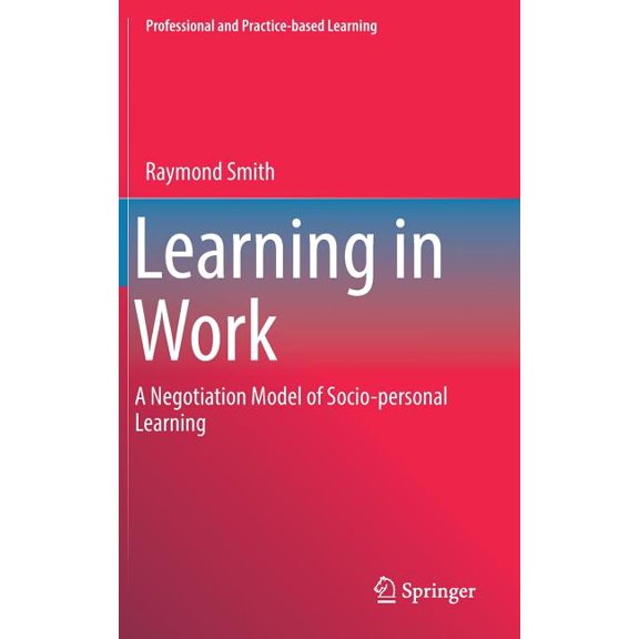 Professional and Practice-Based Learning Learning in Work: A Negotiation Model of Socio-Personal Learning, Book 23, (Hardcover)
