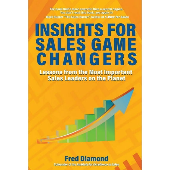 Insights for Sales Game Changers: Lessons from the Most Important Sales Leaders on the Planet, (Paperback)
