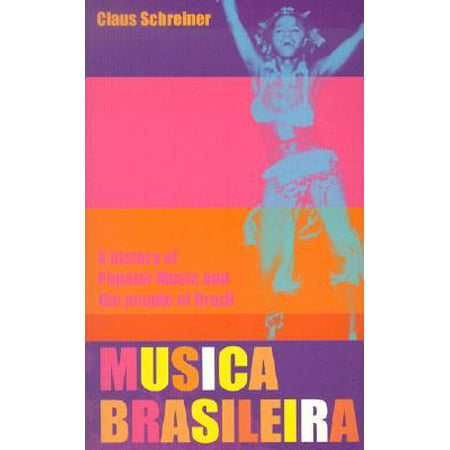Musica Brasileira : A History of Popular Music and the People of Brazil