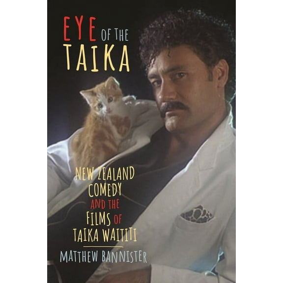 Contemporary Approaches to Film and Medi Eye of the Taika: New Zealand Comedy and the Films of Taika Waititi, (Paperback)
