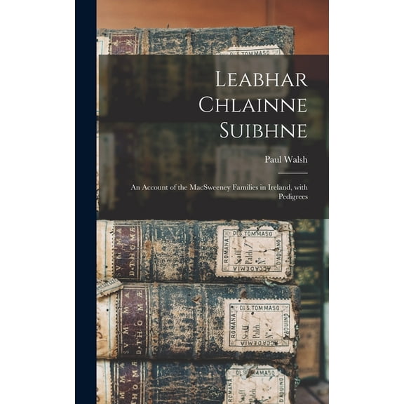 Leabhar Chlainne Suibhne : An Account of the MacSweeney Families in Ireland, with Pedigrees (Hardcover)