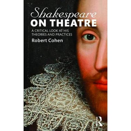 Shakespeare On Theatre A Critical Look At His Theories And Practices Walmart Com