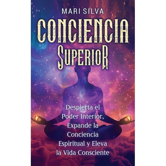 Conciencia Superior: Despierta el poder interior, expande la conciencia espiritual y eleva la vida consciente, (Hardcover)