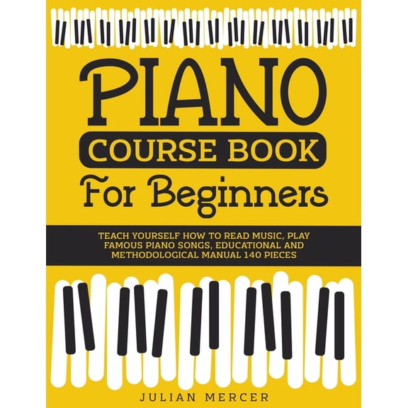 Piano Course Book for Beginners: Teach Yourself How to Read Music, Play Famous Piano Songs, Educational and Methodologic, (Paperback)