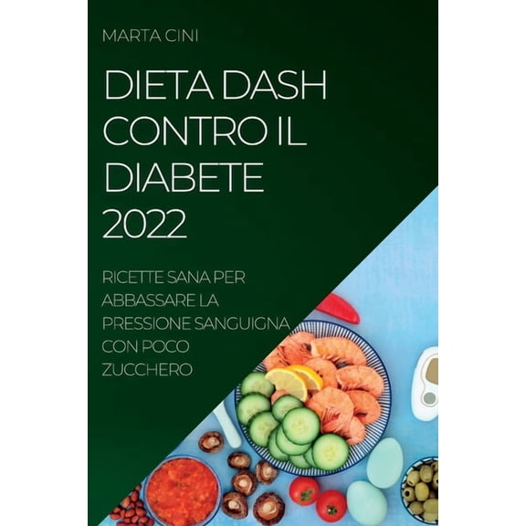 Dieta Dash Contro Il Diabete 2022: Ricette Sana Per Abbassare La Pressione Sanguigna Con Poco Zucchero, (Paperback)