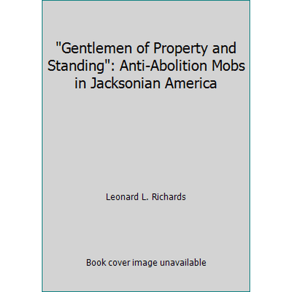 Pre-Owned Gentlemen of Property and Standing: Anti-Abolition Mobs in Jacksonian America (Paperback) 0195013514 9780195013511