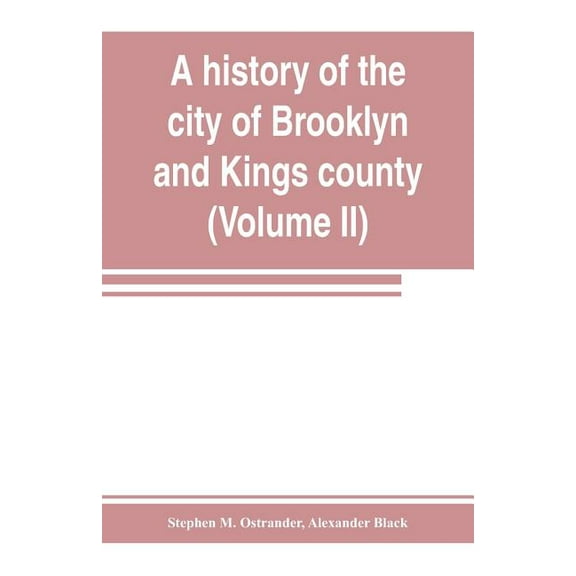 A history of the city of Brooklyn and Kings county (Volume II), (Paperback)
