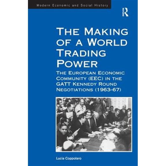 Pre-Owned Modern Economic and Social History The Making of a World Trading Power: The European Economic Community (Eec) in the GATT Kennedy Round Negotiations (1963-, (Hardcover)