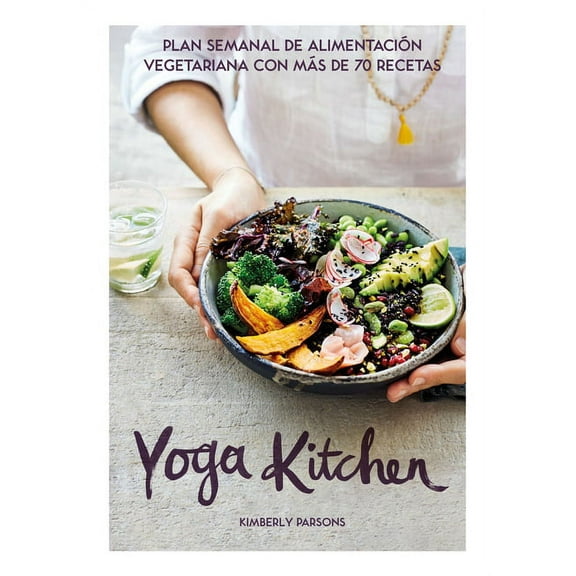 Yoga Kitchen: Plan Semanal de Alimentación Con Más de 70 Recetas Vegetarianas, (Hardcover)