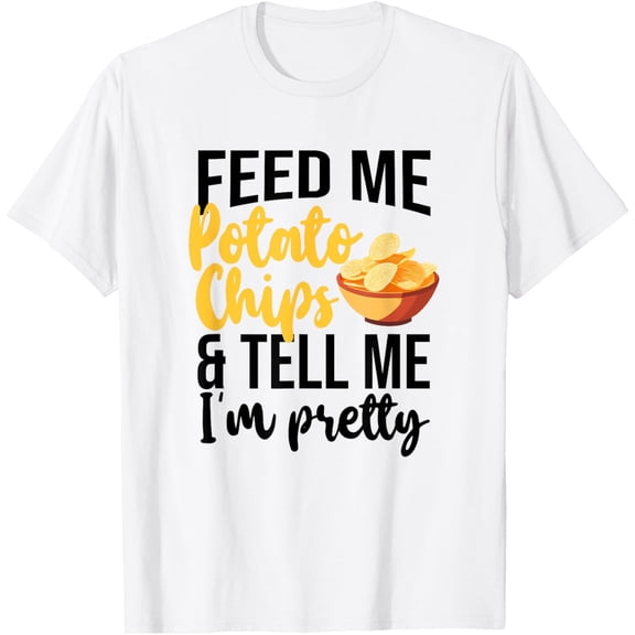 Exquisite and comfortable-Feed Me Potato Chips And Tell Me I'm Pretty, Potato Chip T-Shirt